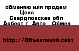 обменяю или продам › Цена ­ 75 000 - Свердловская обл., Асбест г. Авто » Обмен   